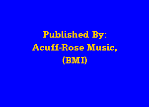 Published. Byz
AcuH-Rose Music.

(BMD