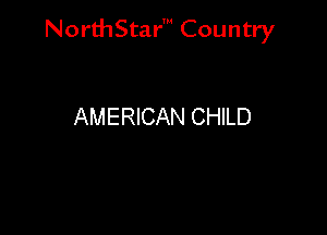 NorthStar' Country

AMERICAN CHILD