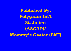 Published Byz
Polygram Int'l
St. J ulien

(ASCAP)I
Mommy's Geetar (BMI)