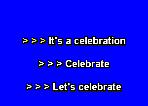 7-. It's a celebration

Celebrate

.a. r) Let's celebrate
