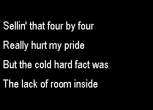 Sellin' that four by four

Really hurt my pride

But the cold hard fact was

The lack of room inside