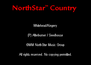 Nord-IStarm Country

UbhrbeheadIngery
(P) Aiharbumer! Seedhouse
wdhd NorihStar Musnc Group

NI nghts reserved, No copying pennted