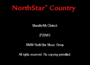 NorthStar' Country

Mandllchc Chmock
(HBMG
QMM NorthStar Musxc Group

All rights reserved No copying permithed,