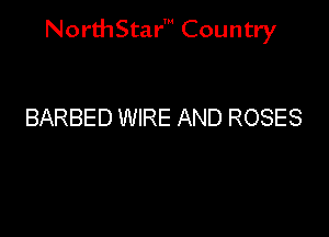 NorthStar' Country

BARBED WIRE AND ROSES