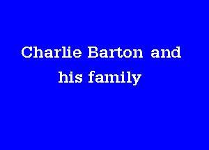 Charlie Barton and

his family