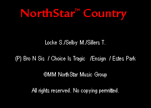 NorthStar' Country

Locke S ISelby MISillers T
(HBmNSas lamelsTragx Ensign lEsiesPak
emu NorthStar Music Group

All rights reserved No copying permithed