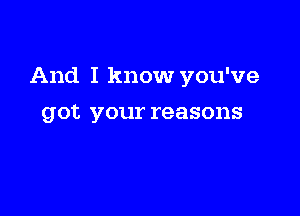 And I know you've

got your reasons