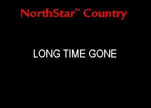 Nord-IStarm Country

LONG TIME GONE
