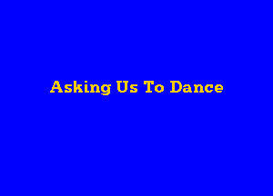 Asking Us To Dance