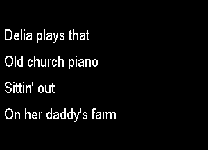 Delia plays that

Old church piano
awwom
On her daddYs farm