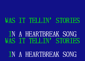 WAS IT TELLIN STORIES

IN A HEARTBREAK SONG
WAS IT TELLIN STORIES

IN A HEARTBREAK SONG