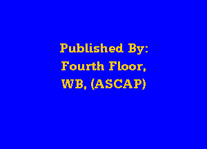 Published. Byz
Fourth Floor.

WB. (ASCAP)
