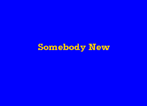 Somebody New