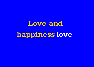 Love and

happiness love
