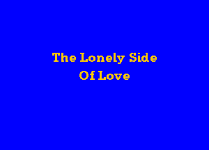 The Lonely Side

Of Love