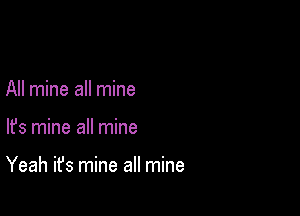 All mine all mine

lfs mine all mine

Yeah it's mine all mine