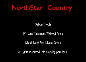 Nord-IStarm Country

OsbomIPoole
(P) Lone Talisman IUthhout Anna
wdhd NorihStar Musnc Group

NI nghts reserved, No copying pennted