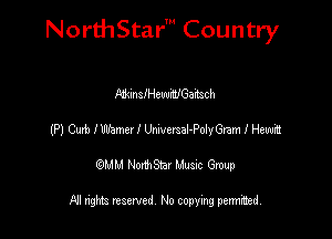 NorthStar' Country

MunslHewWGamch
(P) Curb IWamex I Umersel-PolyGram I Heard
emu NorthStar Music Group

All rights reserved No copying permithed