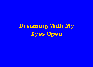 Dreaming With My

Eyes Open