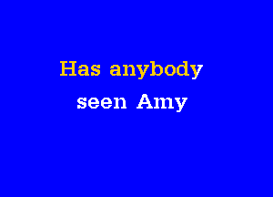 Has anybody

seen Amy