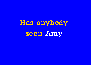 Has anybody

seen Amy