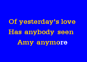 Of yesterday's love

Has anybody seen
Amy anymore