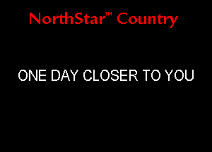 NorthStar' Country

ONE DAY CLOSER TO YOU