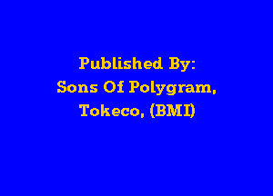 Published Byz
Sons Of Polygram.

Tokeco. (BMI)