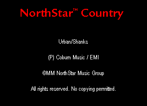 NorthStar' Country

UtbanfShanka
(P) Cobum Mum I EMI
QMM NorthStar Musxc Group

All rights reserved No copying permithed,