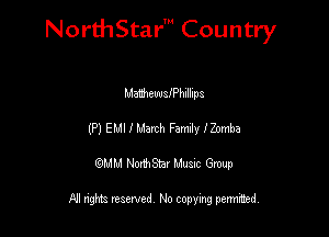 NorthStar' Country

MMheuuafPhllhpa
(P) EMllMarch Farmly lZomha
QMM NorthStar Musxc Group

All rights reserved No copying permithed,