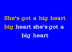 She's got a big heart

big heart she's got a
big heart