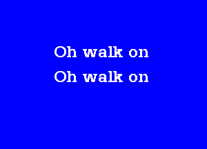 Oh walk on

Oh walk on