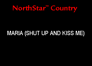 NorthStar' Country

MARIA (SHUT UP AND KISS ME)