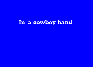In a cowboy band
