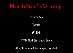 NorthStar' Country

Willie Nelson
Thomas
(P) Em
GJMM Noantar Musuc Group

All rights reserved No copying permitted,