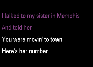 I talked to my sister in Memphis

And told her
You were movin' to town

Here's her number