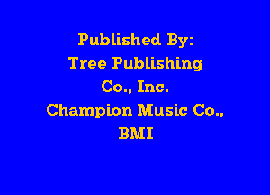 Published Byz
Tree Publishing
Co.. Inc.

Champion Music Co..
BMI