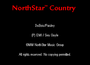 NorthStar' Country

DuBorJPaIaley
(P) EMI I See Gayle
QMM NorthStar Musxc Group

All rights reserved No copying permithed,