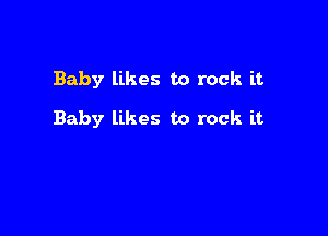 Baby likes to rock it

Baby likes to rock it
