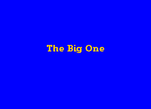 The Big One
