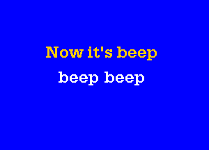 Now it's beep

beep beep