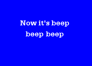 Now it's beep

beep beep