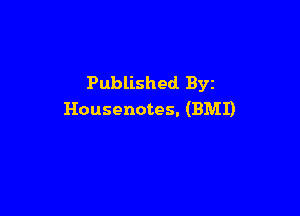Published Byz

Housenotes. (BMI)