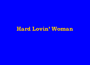 Hard Lovin' Woman