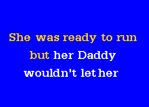 She was ready to run

but her Daddy
wouldn't let her