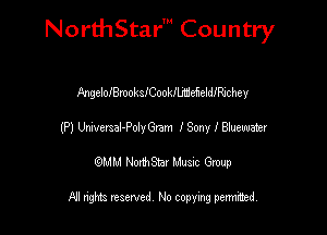 NorthStar' Country

AngeloleoksICooledeIleichey
(P) UmersaI-Polmen ISony I anemic!
emu NorthStar Music Group

All rights reserved No copying permithed