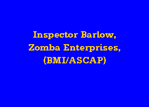 Inspector Barlow.
Zomba Enterprises.

(BMIIASCAP)