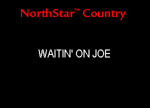 NorthStar' Country

WAITIN' ON JOE