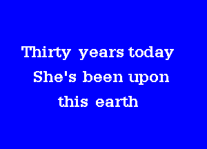 Thirty years today

She's been upon
this earth