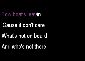 Tow boafs leavin'
'Cause it don't care
Whafs not on board

And who's not there